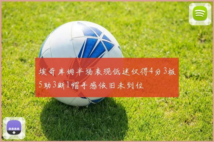 埃奇库姆半场表现低迷仅得4分3板5助3断1帽手感依旧未到位
