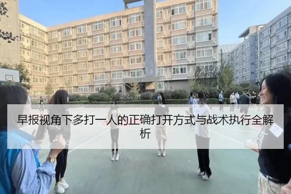 早报视角下多打一人的正确打开方式与战术执行全解析（ManBetX）